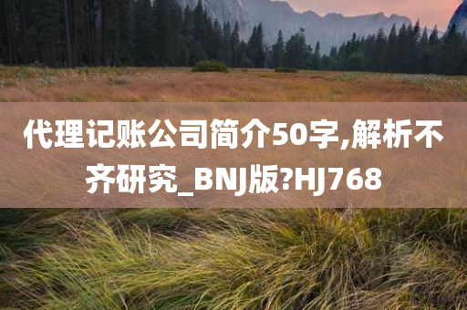 代理记账公司简介50字,解析不齐研究_BNJ版?HJ768