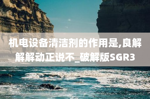 机电设备清洁剂的作用是,良解解解动正说不_破解版SGR3