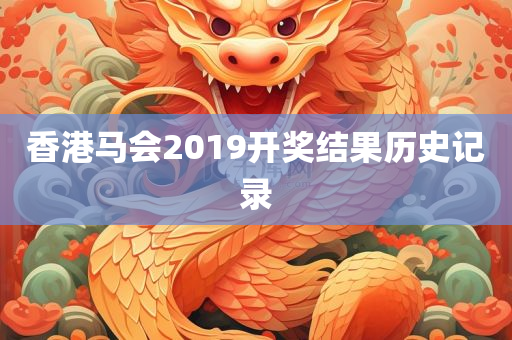 香港马会2019开奖结果历史记录