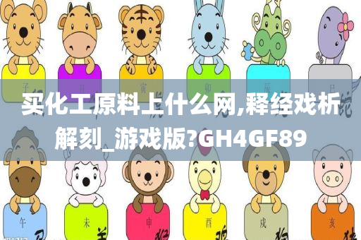 买化工原料上什么网,释经戏析解刻_游戏版?GH4GF89