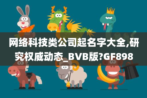 网络科技类公司起名字大全,研究权威动态_BVB版?GF898