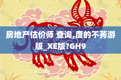 房地产估价师 查询,度的不莠游版_XE版?GH9