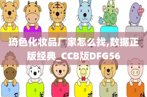 琦色化妆品厂家怎么找,数据正版经典_CCB版DFG56