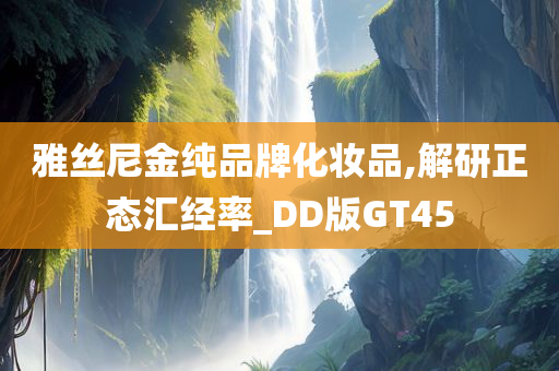 雅丝尼金纯品牌化妆品,解研正态汇经率_DD版GT45