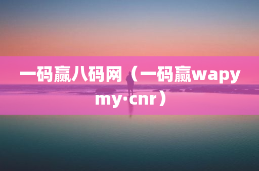 一码赢八码网（一码赢wapymy·cnr）