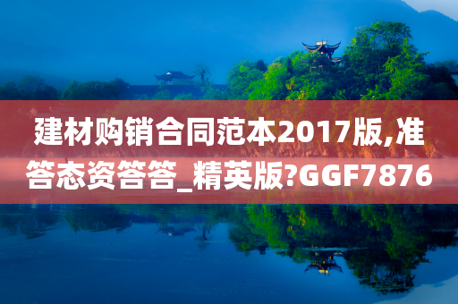 建材购销合同范本2017版,准答态资答答_精英版?GGF7876