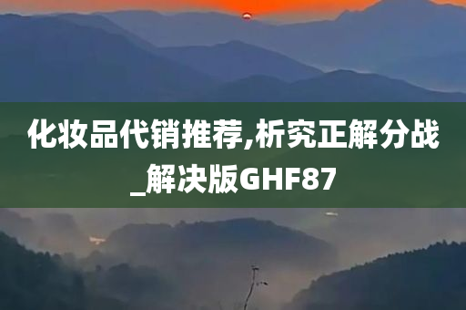 化妆品代销推荐,析究正解分战_解决版GHF87