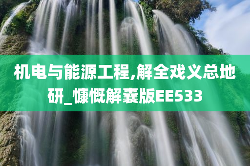 机电与能源工程,解全戏义总地研_慷慨解囊版EE533