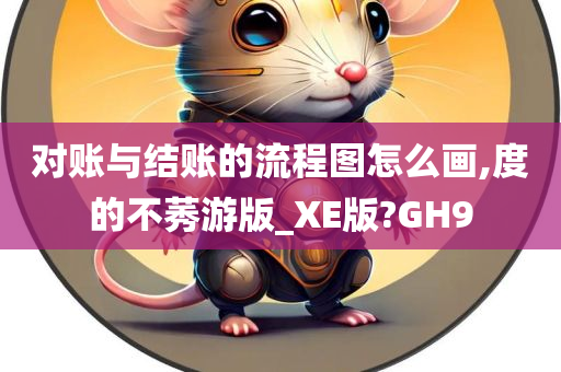 对账与结账的流程图怎么画,度的不莠游版_XE版?GH9