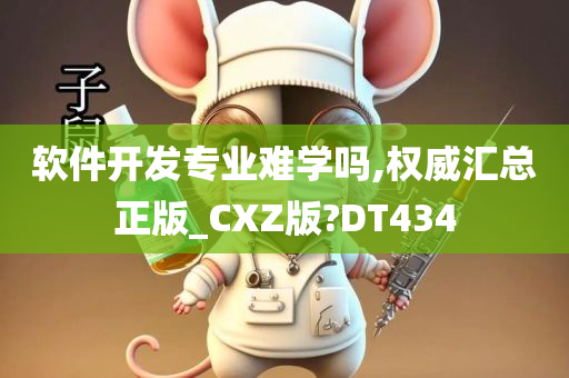 软件开发专业难学吗,权威汇总正版_CXZ版?DT434