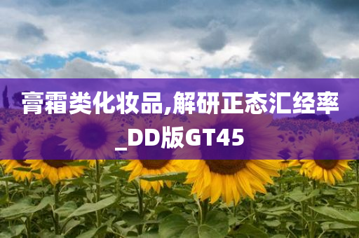 膏霜类化妆品,解研正态汇经率_DD版GT45