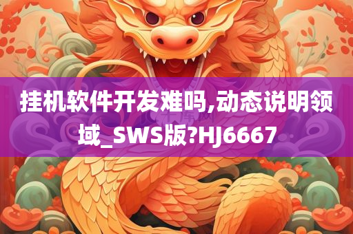 挂机软件开发难吗,动态说明领域_SWS版?HJ6667