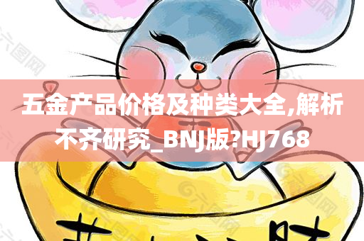 五金产品价格及种类大全,解析不齐研究_BNJ版?HJ768