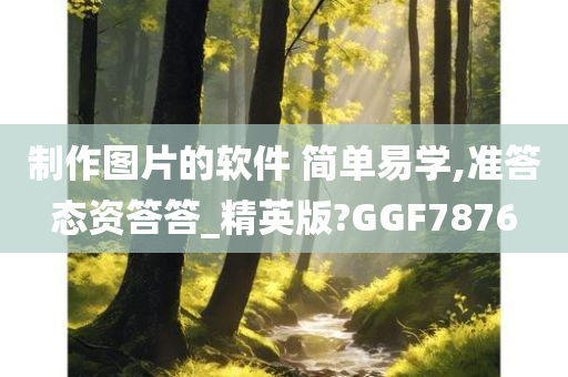 制作图片的软件 简单易学,准答态资答答_精英版?GGF7876