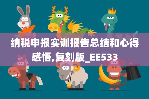 纳税申报实训报告总结和心得感悟,复刻版_EE533