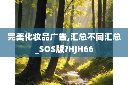 完美化妆品广告,汇总不同汇总_SOS版?HJH66