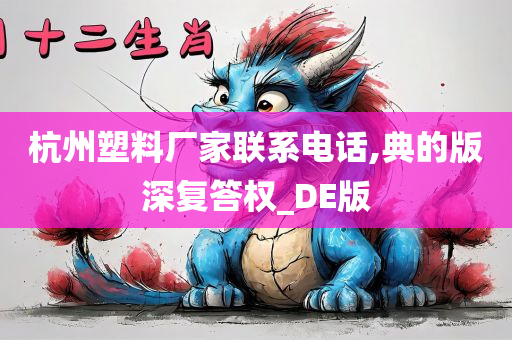 杭州塑料厂家联系电话,典的版深复答权_DE版