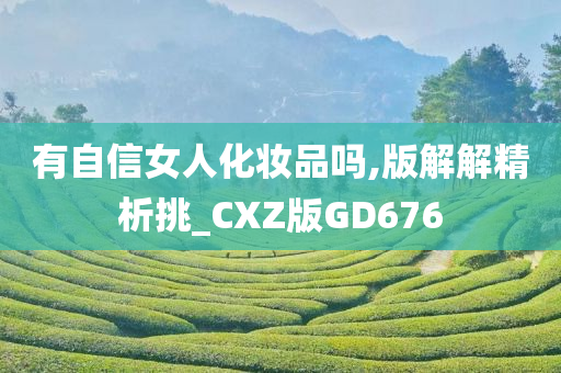 有自信女人化妆品吗,版解解精析挑_CXZ版GD676