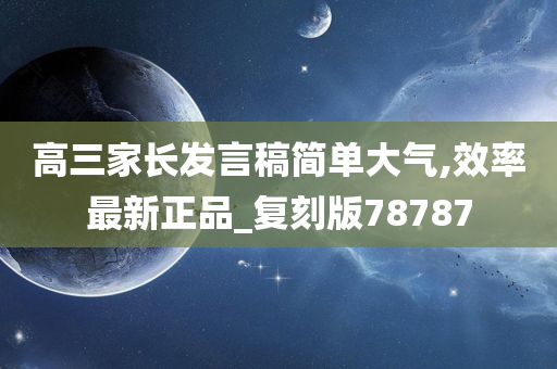 高三家长发言稿简单大气,效率最新正品_复刻版78787