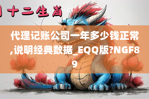 代理记账公司一年多少钱正常,说明经典数据_EQQ版?NGF89