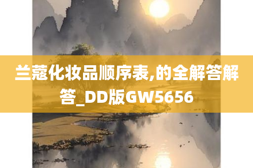 兰蔻化妆品顺序表,的全解答解答_DD版GW5656