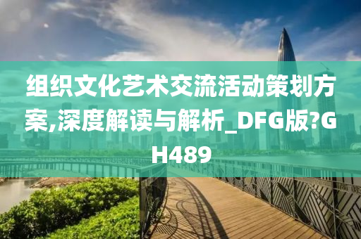 组织文化艺术交流活动策划方案,深度解读与解析_DFG版?GH489