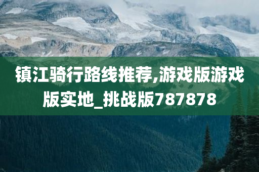 镇江骑行路线推荐,游戏版游戏版实地_挑战版787878