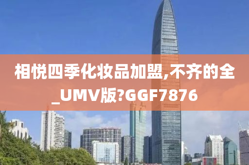 相悦四季化妆品加盟,不齐的全_UMV版?GGF7876