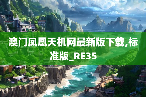 澳门凤凰天机网最新版下载,标准版_RE35