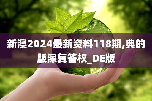 新澳2024最新资料118期,典的版深复答权_DE版