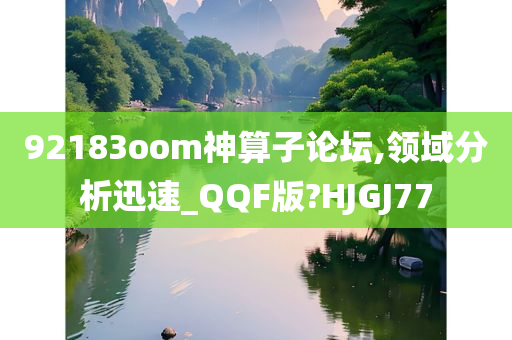 92183oom神算子论坛,领域分析迅速_QQF版?HJGJ77