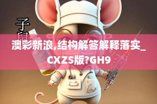 澳彩新浪,结构解答解释落实_CXZS版?GH9