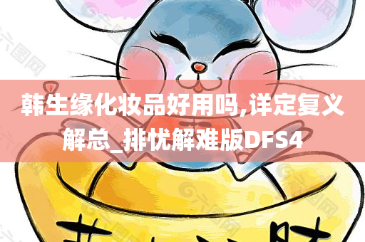 韩生缘化妆品好用吗,详定复义解总_排忧解难版DFS4