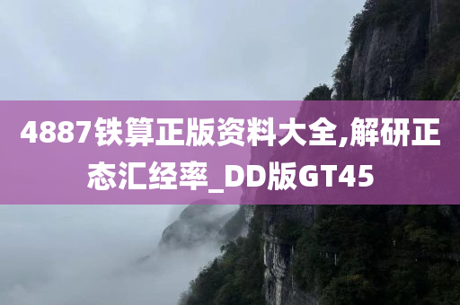 4887铁算正版资料大全,解研正态汇经率_DD版GT45