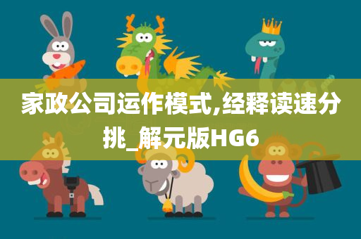 家政公司运作模式,经释读速分挑_解元版HG6