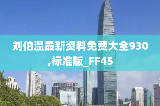 刘伯温最新资料免费大全930,标准版_FF45