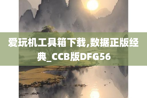 爱玩机工具箱下载,数据正版经典_CCB版DFG56