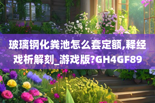 玻璃钢化粪池怎么套定额,释经戏析解刻_游戏版?GH4GF89