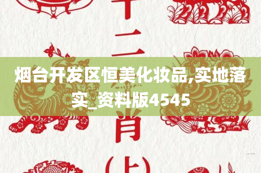 烟台开发区恒美化妆品,实地落实_资料版4545