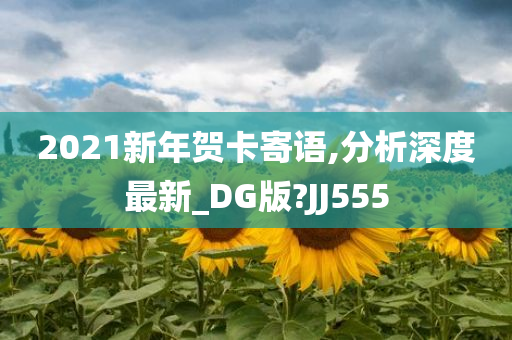 2021新年贺卡寄语,分析深度最新_DG版?JJ555