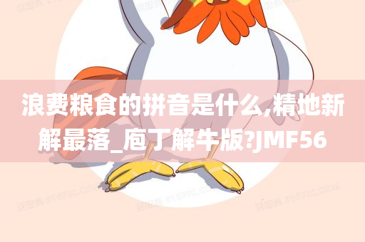 浪费粮食的拼音是什么,精地新解最落_庖丁解牛版?JMF56