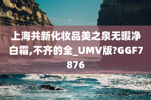 上海共新化妆品美之泉无暇净白霜,不齐的全_UMV版?GGF7876