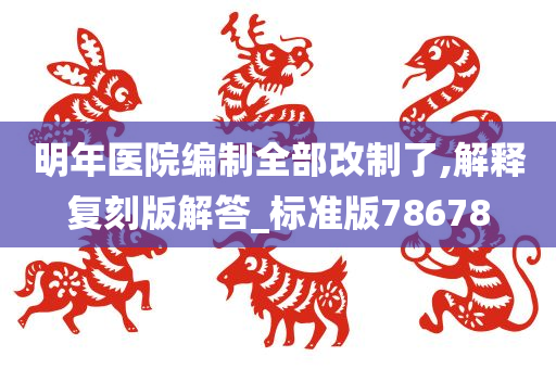 明年医院编制全部改制了,解释复刻版解答_标准版78678