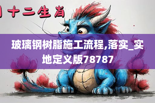 玻璃钢树脂施工流程,落实_实地定义版78787