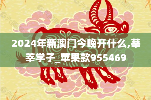 2024年新澳门今晚开什么,莘莘学子_苹果款955469