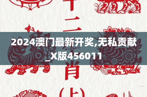 2024澳门最新开奖,无私贡献_X版456011