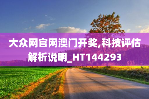 大众网官网澳门开奖,科技评估解析说明_HT144293