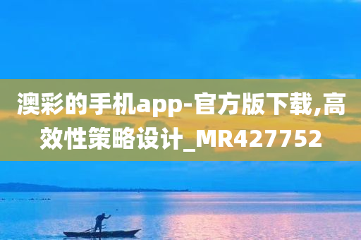 澳彩的手机app-官方版下载,高效性策略设计_MR427752