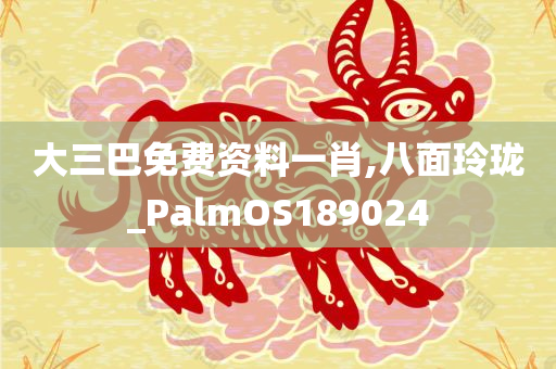 大三巴免费资料一肖,八面玲珑_PalmOS189024