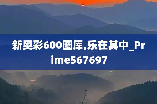 新奥彩600图库,乐在其中_Prime567697